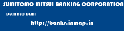 SUMITOMO MITSUI BANKING CORPORATION  DELHI NEW DELHI    banks information 